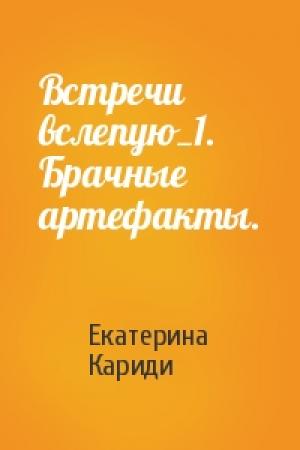Обложка книги «Встречи вслепую_1. Брачные артефакты.» — Екатерина Кариди