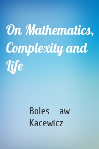 On Mathematics, Complexity and Life