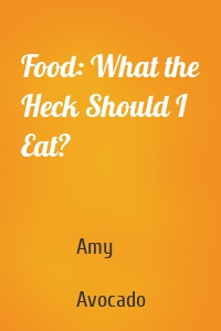 Food: What the Heck Should I Eat?