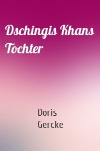 Dschingis Khans Tochter