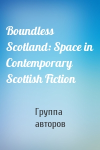 Boundless Scotland: Space in Contemporary Scottish Fiction