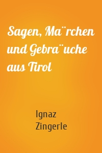 Sagen, Märchen und Gebräuche aus Tirol
