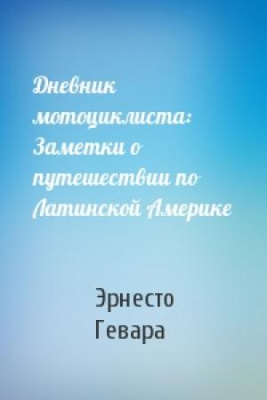 Обложка книги «Дневник мотоциклиста: Заметки о путешествии по Латинской Америке» — Гевара Че