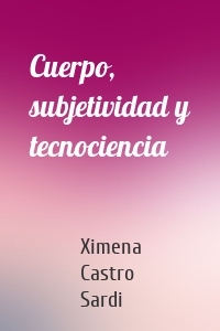 Cuerpo, subjetividad y tecnociencia