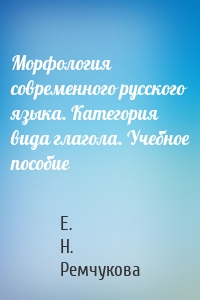Морфология современного русского языка. Категория вида глагола. Учебное пособие
