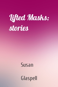 Lifted Masks; stories