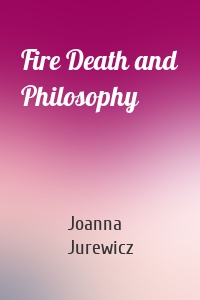 Fire Death and Philosophy