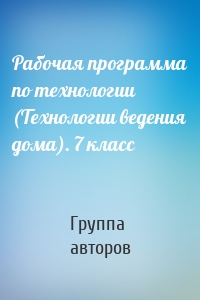 Рабочая программа по технологии (Технологии ведения дома). 7 класс