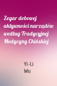 Zegar dobowej aktywności narządów według Tradycyjnej Medycyny Chińskiej