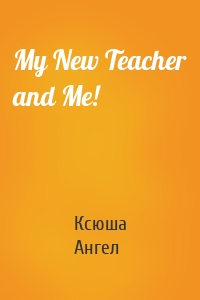 My New Teacher and Me!