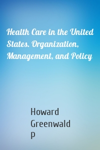 Health Care in the United States. Organization, Management, and Policy