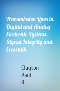 Transmission Lines in Digital and Analog Electronic Systems. Signal Integrity and Crosstalk