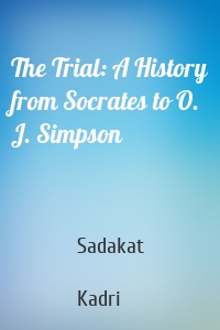 The Trial: A History from Socrates to O. J. Simpson