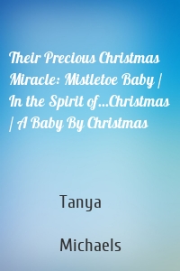 Their Precious Christmas Miracle: Mistletoe Baby / In the Spirit of...Christmas / A Baby By Christmas