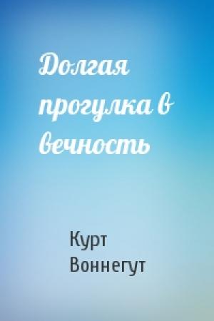 Обложка книги «Долгая прогулка в вечность» — Курт Воннегут