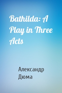Bathilda: A Play in Three Acts
