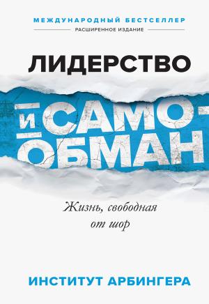 Обложка книги «Лидерство и самообман. Жизнь, свободная от шор» — Институт Арбингера
