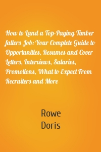 How to Land a Top-Paying Timber fallers Job: Your Complete Guide to Opportunities, Resumes and Cover Letters, Interviews, Salaries, Promotions, What to Expect From Recruiters and More