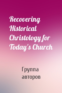 Recovering Historical Christology for Today's Church