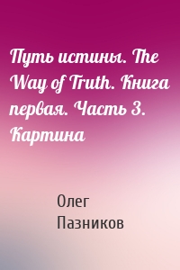 Путь истины. The Way of Truth. Книга первая. Часть 3. Картина