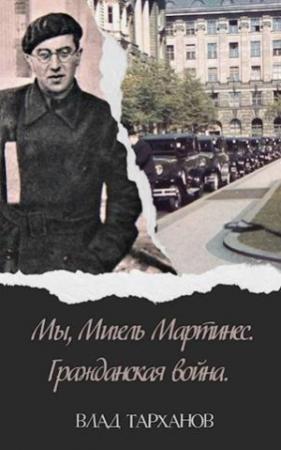 Обложка книги «Мы, Мигель Мартинес. Гражданская война (СИ)» — Влад Тарханов