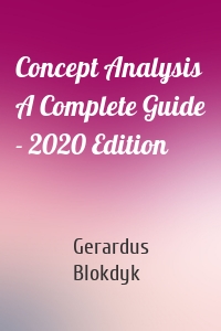 Concept Analysis A Complete Guide - 2020 Edition