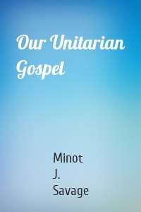 Our Unitarian Gospel