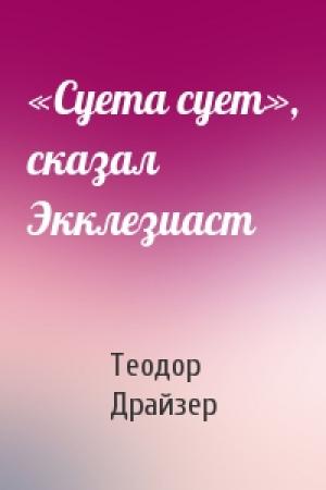 Обложка книги ««Суета сует», сказал Экклезиаст» — Теодор Драйзер