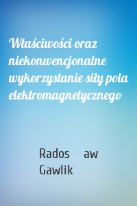 Właściwości oraz niekonwencjonalne wykorzystanie siły pola elektromagnetycznego