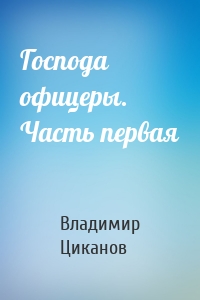 Господа офицеры. Часть первая