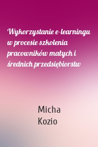 Wykorzystanie e-learningu w procesie szkolenia pracowników małych i średnich przedsiębiorstw