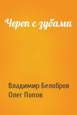 Обложка книги «Череп с зубами» — Владимир Белобров, Олег Попов