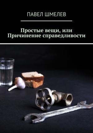 Обложка книги «Простые вещи, или Причинение справедливости» — Павел Шмелев