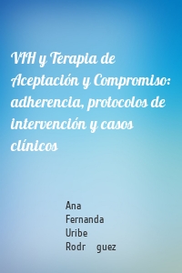 VIH y Terapia de Aceptación y Compromiso: adherencia, protocolos de intervención y casos clínicos