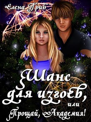 Обложка книги «Шанс для изгоев, или Прощай, Академия!» — Елена Гриб