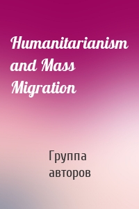 Humanitarianism and Mass Migration