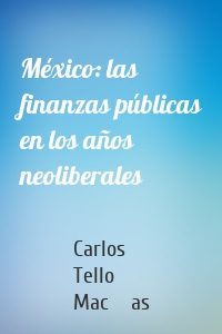 México: las finanzas públicas en los años neoliberales