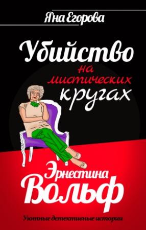 Обложка книги «Эрнестина Вольф. Убийство на мистических кругах» — Яна Егорова