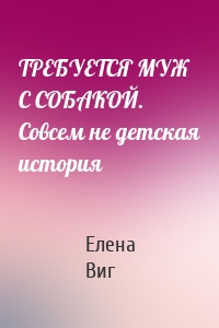 ТРЕБУЕТСЯ МУЖ С СОБАКОЙ. Совсем не детская история