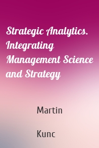 Strategic Analytics. Integrating Management Science and Strategy