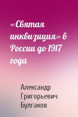 Обложка книги ««Святая инквизиция» в России до 1917 года» — Александр Григорьевич Булгаков