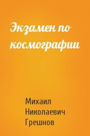 Обложка книги «Экзамен по космографии» — Михаил Грешнов