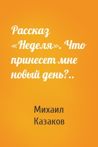 Рассказ «Неделя». Что принесет мне новый день?..