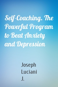 Self-Coaching. The Powerful Program to Beat Anxiety and Depression