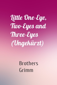 Little One-Eye, Two-Eyes and Three-Eyes (Ungekürzt)