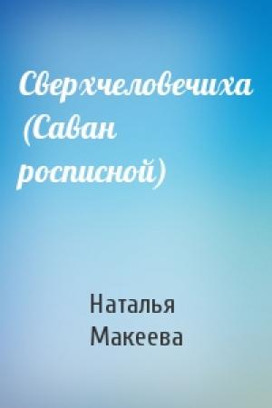 Обложка книги «Сверхчеловечиха (Саван росписной)» — Наталья Макеева