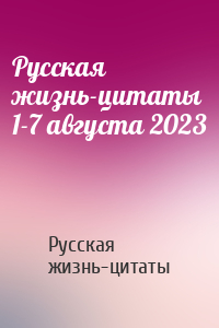 Русская жизнь-цитаты 1-7 августа 2023