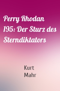 Perry Rhodan 195: Der Sturz des Sterndiktators