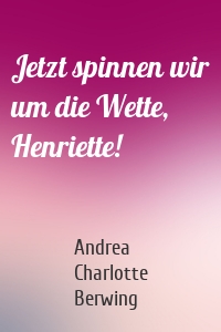 Jetzt spinnen wir um die Wette, Henriette!