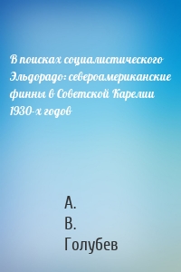 В поисках социалистического Эльдорадо: североамериканские финны в Советской Карелии 1930-х годов